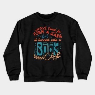 I Tried To Form A Gang But It Turned Into A Book Club Crewneck Sweatshirt